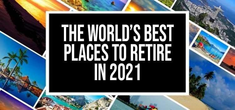 The Best Places To Retire In 2021: The Annual Global Retirement Index