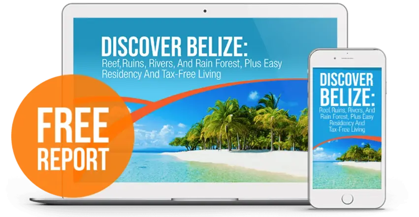 FREE REPORT: Discover Belize Reef Ruins, Rivers, And Rain Forest, Plus Easy Residency And Tax-Free Living